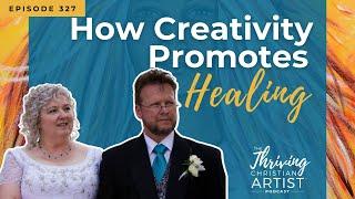 327 - How Creativity Promotes Healing || Building Community As an Artist || Created to Thrive