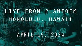 Live from Plantoem Kaimuki - Honolulu, Hawaii -  April 19, 2024
