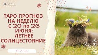 Таро прогноз на неделю с 20 по 26 июня 2022. Таролог Вера Киевская
