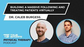 Dr. Caleb Burgess: Building a Massive Following and Treating Patients Virtually