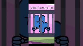 police I swear to god... @BFDI