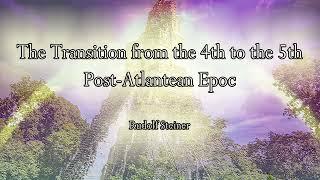 The Transition from the 4th to the 5th Post Atlantean Epoch by Rudolf Steiner