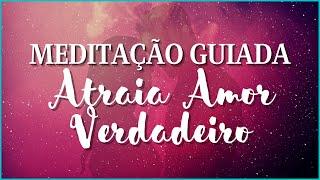 MEDITAÇÃO GUIADA - ATRAIR O AMOR VERDADEIRO | Atraia sua Alma Gêmea.