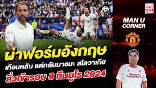 แมนยู Corner : ผ่าฟอร์มอังกฤษเกือบหลับแต่กลับมาชนะสโลวาเกียเข้ารอบ 8 ทีมยูโร 2024