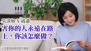 【吳淡如Ｘ崴爺】害你的人永遠在路上，你該怎麼做？