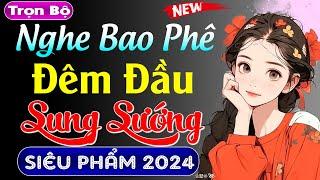 Hay quá cả xóm ai cũng khen: ĐÊM ĐẦU SUNG SƯỚNG - Nghe #mcthuymai kể chuyện thầm kín đêm khuya 2024