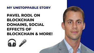 MY UNSTOPPABLE STORY: Pavel Rodl on Blockchain Domains, Social Effects of Blockchain & More!