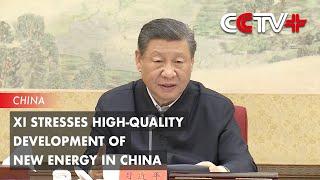 Xi Stresses High-Quality Development of New Energy in China