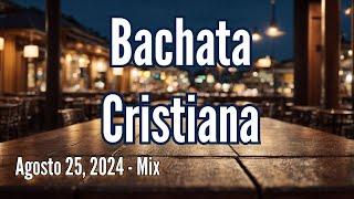 Bachata Cristiana, Agosto 25, 2024 - Mix