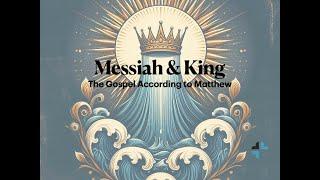 Wednesday Night Bible Study | Messiah & King |  The Gospel According to Matthew | 10 16 2024