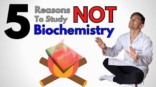 5 Reasons Why You Should NOT Study Biochemistry 