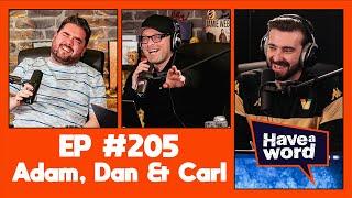 Adam, Dan & Carl | Have A Word Podcast #205