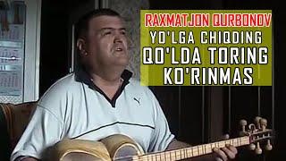 RAXMATLI RAXMATJON QURBONOV |  YO'LGA CHIQDING QO'LDA TORING KO'RINMAS