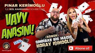 SİHİRBAZ KORAY IŞIKOĞLU /PINAR KERİMOĞLU/VAYY ANASINI!!