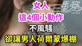 女人這4個小動作，不風騷，卻讓男人荷爾蒙爆棚.-| 三重愛 lovery