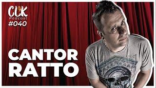 CANTOR RATTO - CLK PODCAST #040