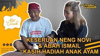 KESERUAN NENG NOVI & ABAH ISMAIL KASIH HADIAH ANAK AYAM JAGO | PRATIWI NOVIYANTHI