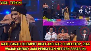 RATU FARAH DIJEMPUT BUAT AKSI RAP DI MELETOP, RIAK WAJAH SHERRY JADI PERHATIAN NETIZEN SEBAB INI.