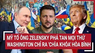 Điểm nóng Thế giới: Mỹ tố ông Zelensky phá tan mọi thứ; Washington chỉ ra 'chìa khóa' hòa bình