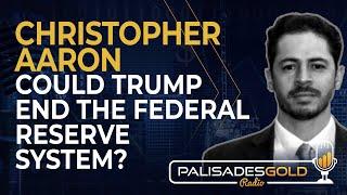 Christopher Aaron: Could Trump End the Federal Reserve System?