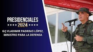 PRESIDENCIALES 2024 || G/J VLADIMIR PADRINO LÓPEZ, MINISTRO PARA LA DEFENSA
