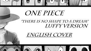 [One Piece- ワンピース]- There Is No Shape To A Dream - Luffy Version (Answer) ENGLISH COVER