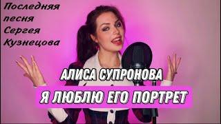 Последняя песня Сергея Кузнецова // Алиса Супронова - Я ЛЮБЛЮ ЕГО ПОРТРЕТ (Премьера, 2022)