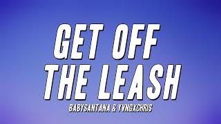 BabySantana & Yvngxchris - Get Off The Leash (Lyrics)