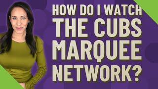 How do I watch the Cubs marquee network?