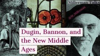 Millerman Talks #17: Alexander Dugin, Steve Bannon, and The New Middle Ages