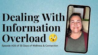 How to Deal with Information Overload | #26 of 30 Days of Wellness & Connection