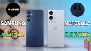 SAMSUNG GALAXY M35 VS MOTOROLA EDGE 50 FUSION. LET'S SEE WHO IS BEST