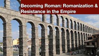 Becoming Roman: Romanization & Resistance in the Empire