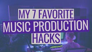 My 7 Favorite Music Production Hacks