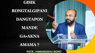 Gisik Rongtalgipa Dangtapon Mande Ga•akaiama ? || Pastor: Himangshu Boro