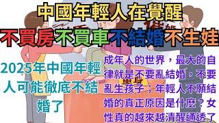 中國年輕人在覺醒！不買房，不買車，不結婚，不生娃！2025年中國年輕人可能徹底不結婚了；成年人的世界，最大的自律就是不要亂結婚，不要亂生孩子；年輕人不願結婚的真正原因是什麽？女性真的越來越清醒通透了