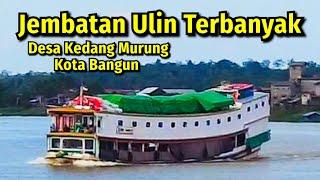 KAPAL BESAR MELINTAS DESA JEMBATAN ULIN TERBANYAK KEDANG MURUNG KOTA BANGUN