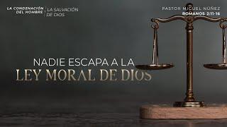 Nadie escapa a la ley moral de Dios - Pastor Miguel Núñez | La IBI