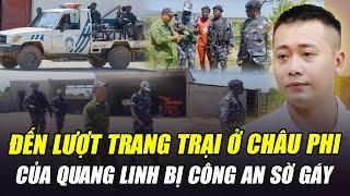 ĐẾN LƯỢT TRANG TRẠI Ở CHÂU PHI CỦA QUANG LINH VLOG BỊ CÔNG AN SỜ GÁY: LIỆU TỘI CÓ CHỒNG TỘI KHÔNG?