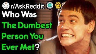 Who Was The Dumbest Person You Ever Met? (r/AskReddit)