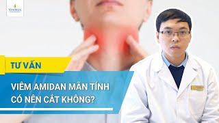 Viêm amidan mãn tính có nên cắt không?| BS Lê Tuấn Nhật Hoàng - Bệnh viện Vinmec Times City