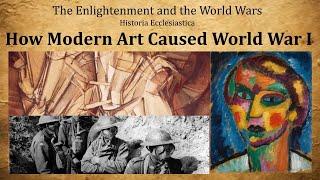 How Modern Art Caused World War I (Enlightenment and the World Wars Series part 11)