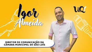 Igor Almeida [Diretor de Comunicação da Câmara Municipal de São Luís] - UQ! #72