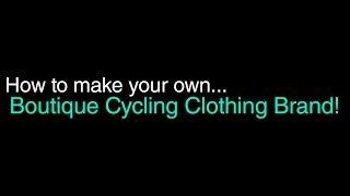 How To Make Your Own Boutique Cycling Clothing Brand!