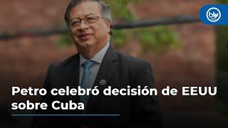 Petro celebró decisión de EEUU sobre Cuba: “Levantar bloqueos es un gran avance”