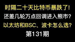 时隔二十天比特币暴跌了!还差几轮万点回调进入熊市?以太坊和BSC、波卡怎么选?