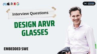 Design AR/VR Glasses | Embedded SWE Interview Question with Answers