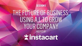 The Future of Business: Using A.I to Grow Your Company, Hosted by Instacart #DisruptorSummit