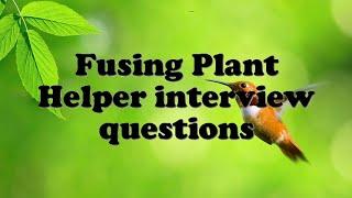 Fusing Plant Helper interview questions