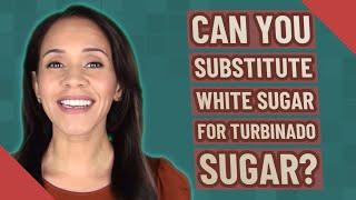 Can you substitute white sugar for turbinado sugar?